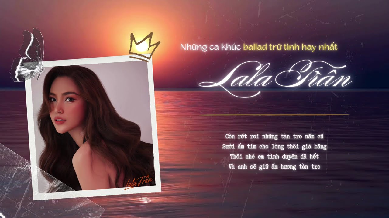 Tàn Tro, Cô Đơn Giữa Cuộc Tình - Lala Trần | Những ca khúc ballad trữ tình hay nhất