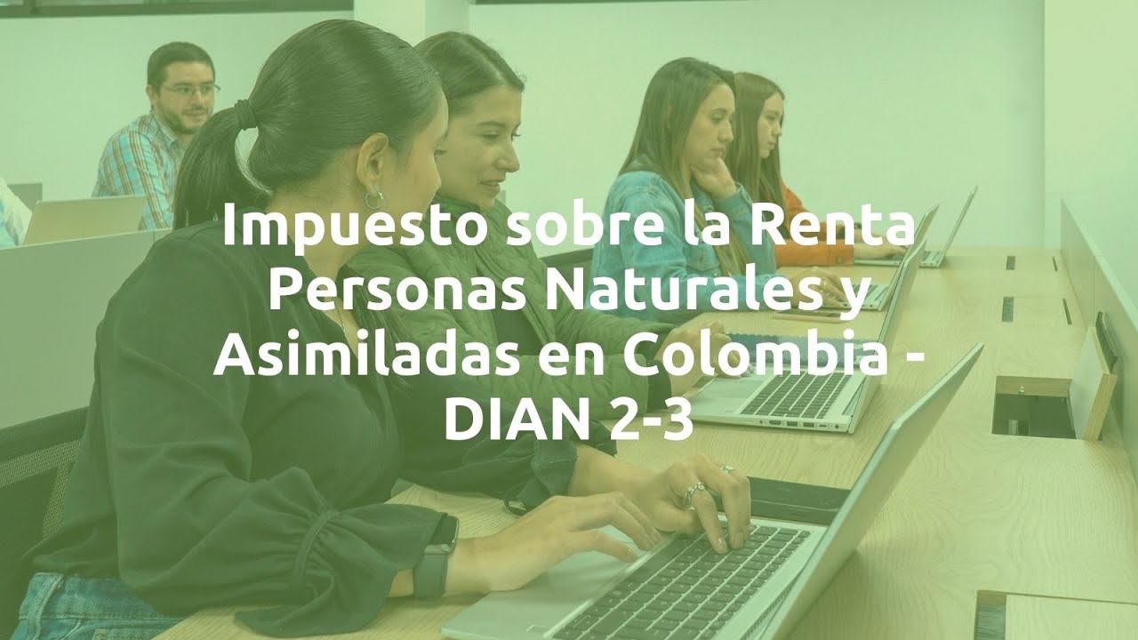 Impuesto sobre la Renta Personas Naturales y Asimiladas en Colombia - DIAN 2-3