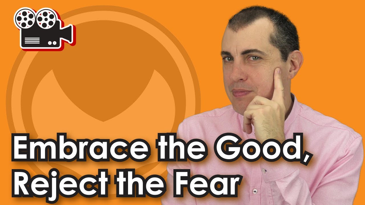 Embrace the Good, Reject the Fear