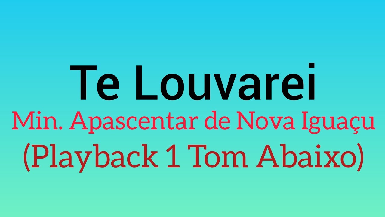 Te Louvarei - Minist&eacute;rio Apascentar de Nova Igua&ccedil;u - 1 Tom Abaixo (Playback Com Letra)