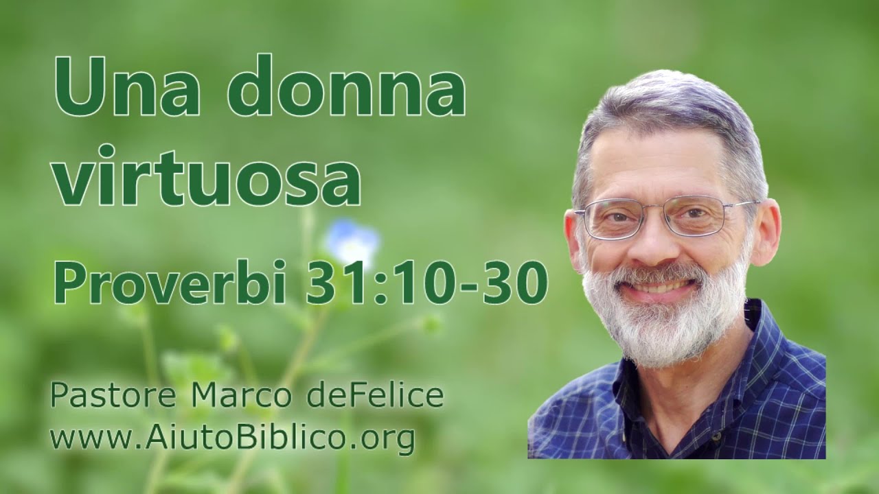 La donna virtuosa -- Proverbi 31; 1Timoteo 5, Tito 2:4,5 -- Marco deFelice