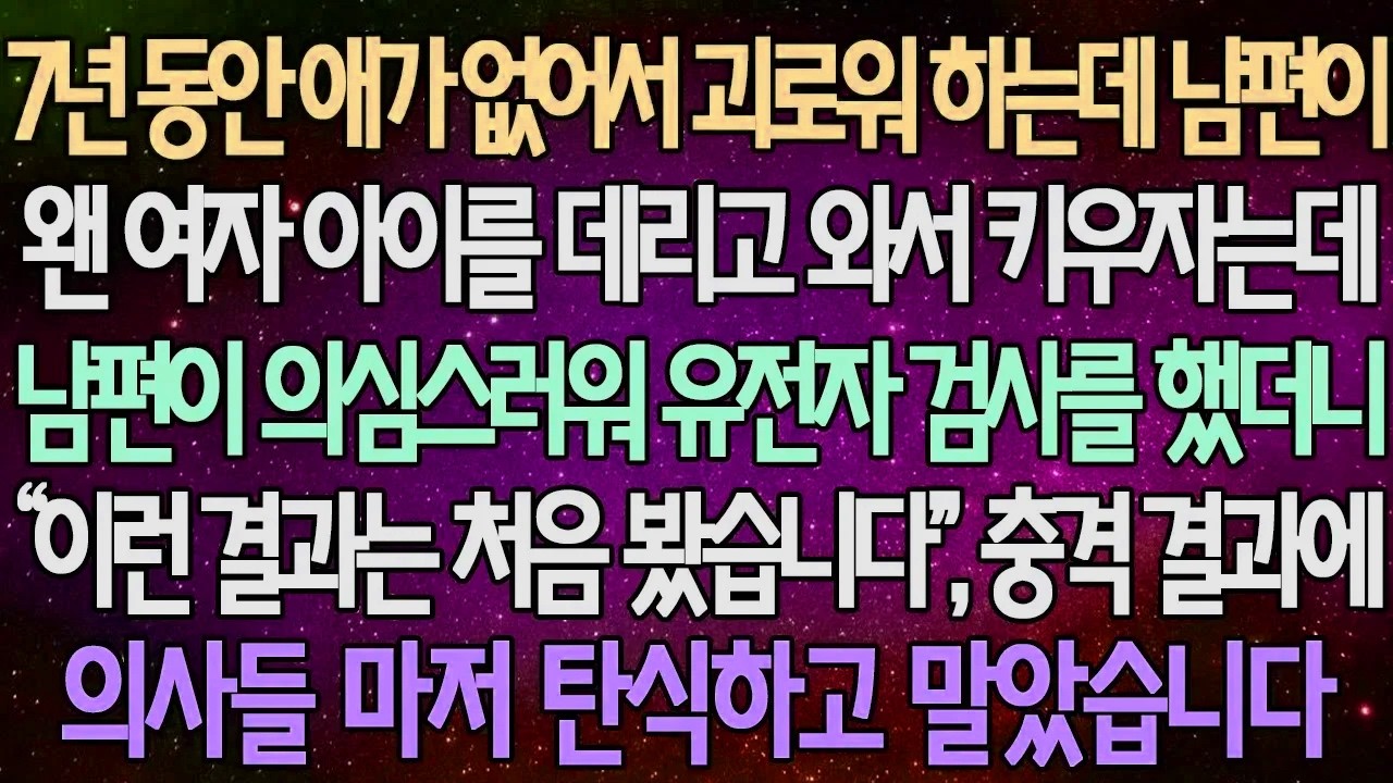 (반전 사연) 7년 동안 애가 없어서 괴로워 하는데 남편이 왠 여자 아이를 데리고 와서 키우자는데 남편이 의심스러워 유전자 검사를 했더니 충격 결과에 의사들 마저 탄식하고 마는데