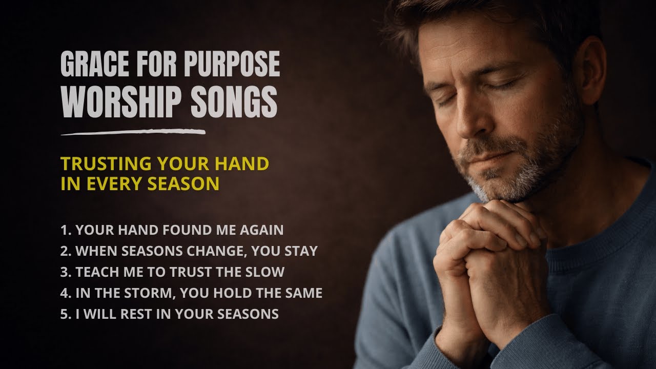 Grace For Purpose Worship Songs - Trusting Your Hand in Every Season