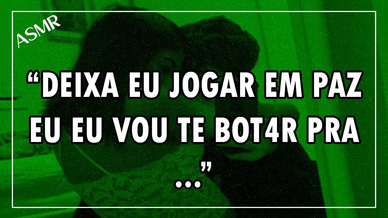 (Asmr +18) Provocando o Namorado bravo enquanto ele Joga 😤🔥(Descrição)