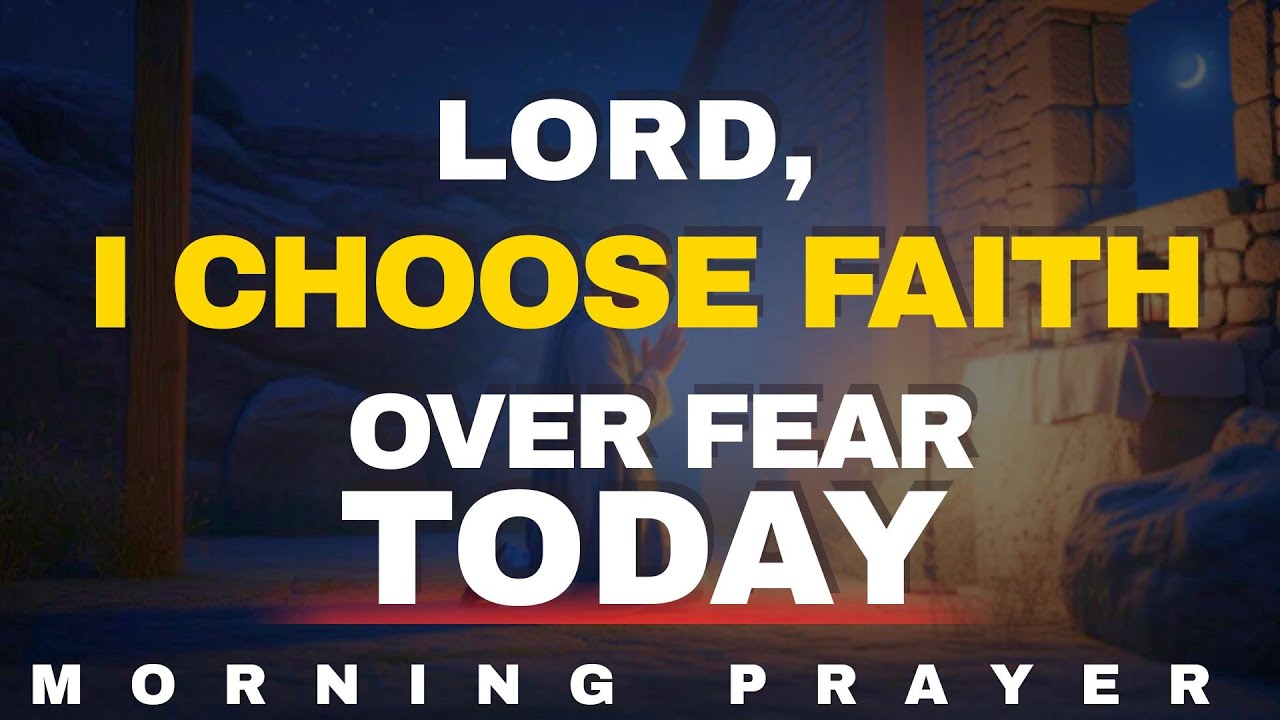 Faith Over Fear in Times of Uncertainty | Blessed Morning Prayer