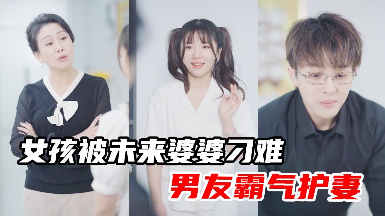 女孩被未来婆婆刁难，男友霸气护妻【心怡啊】