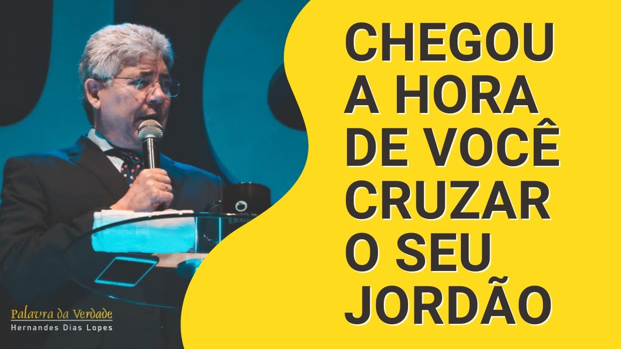 CHEGOU A HORA DE VOCÊ CRUZAR SEU JORDÃO - Hernandes Dias Lopes