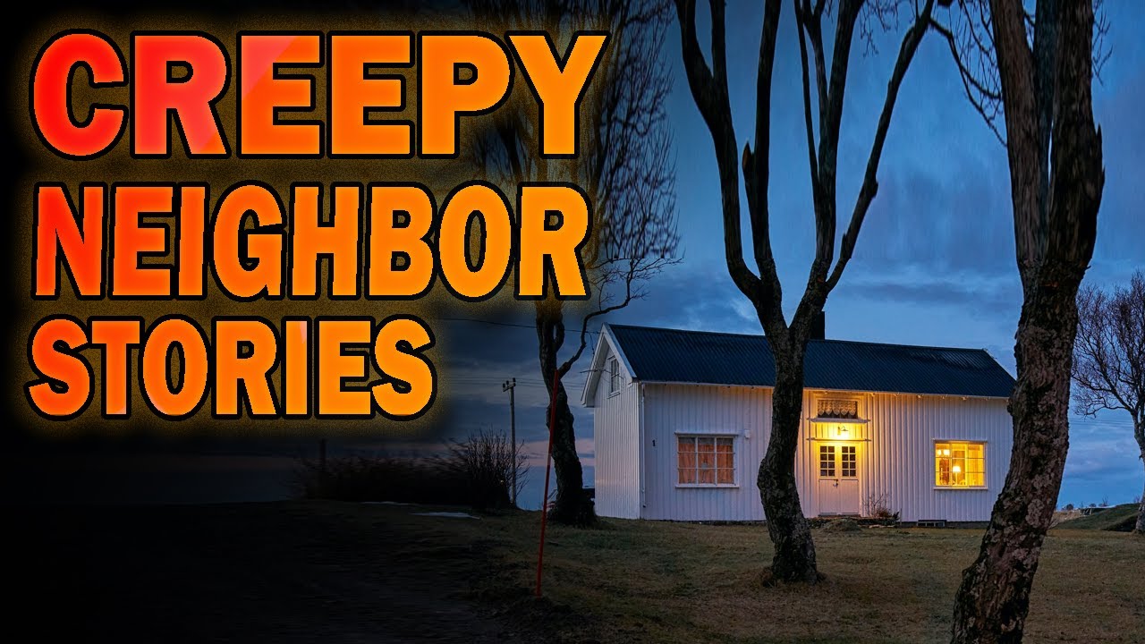 4 True Creepy Neighbor Stories