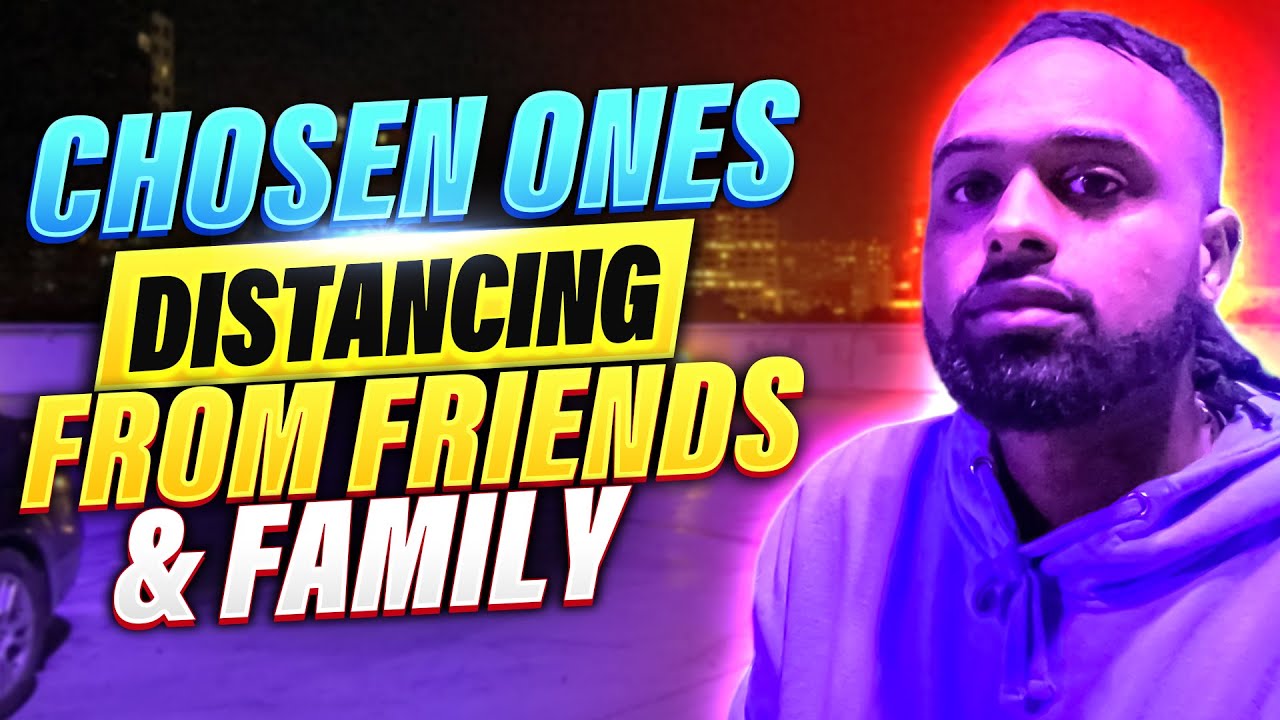 Chosen Ones MUST Walk Away From Friends And Family