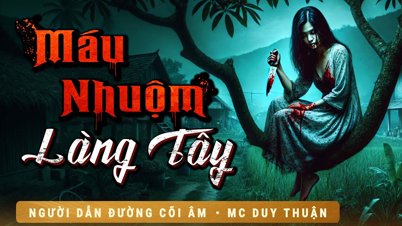 Truyện Ma - Máu Nhuộm Làng Tây - Cái Đầu Không Mắt 3 - MC Duy Thuận Kể Truyện Ma Nghe Ghê Rợn
