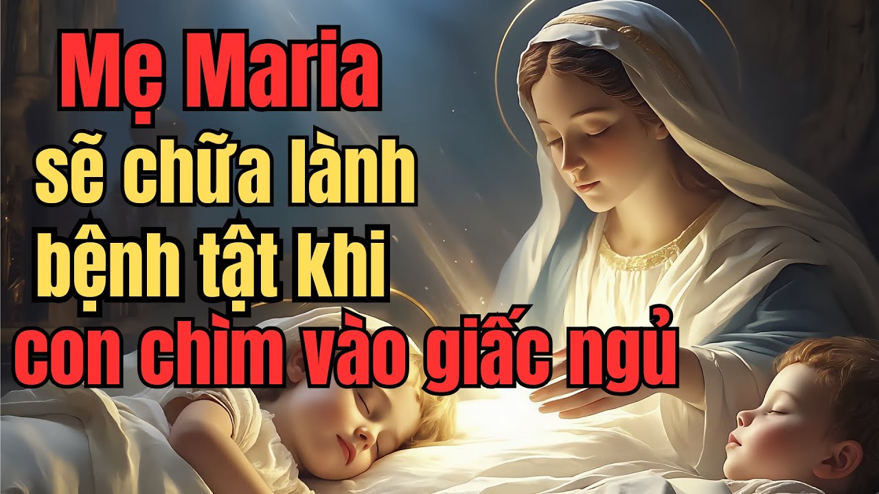 Mẹ Maria sẽ chữa lành mọi bệnh tật khi con chìm vào trong giấc ngủ