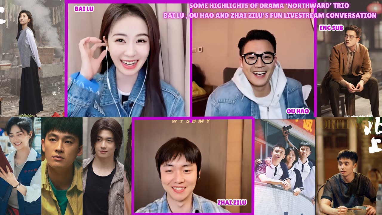 Some Highlights of Drama &lsquo;Northward&rsquo; Trio Bai Lu, Ou Hao and Zhai Zilu&rsquo;s Fun Livestream [Eng Sub]
