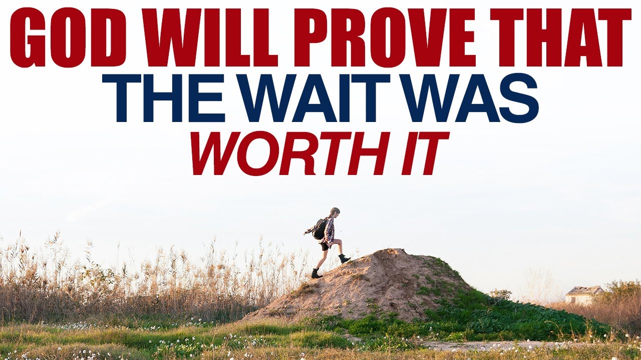 GOD IS ABOUT TO PROVE THAT THE WAIT WAS WORTH IT - CHRISTIAN MOTIVATION