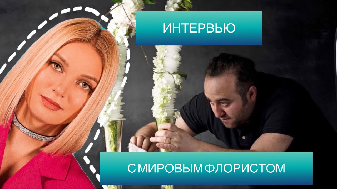 ИНТЕРВЬЮ С МИРОВЫМ ФЛОРИСТОМ/ARAIK GALSTYAN