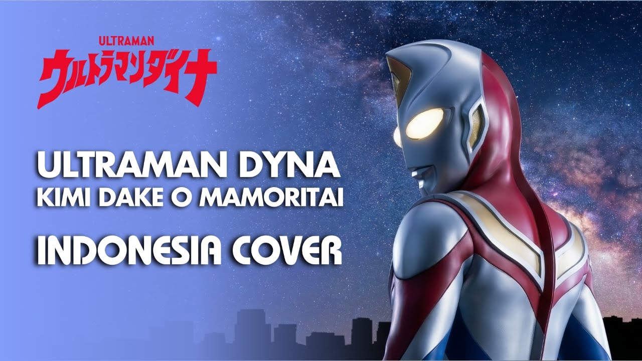 Kimi Dake o Mamoritai – Ultraman Dyna Ending (Indonesia Cover)