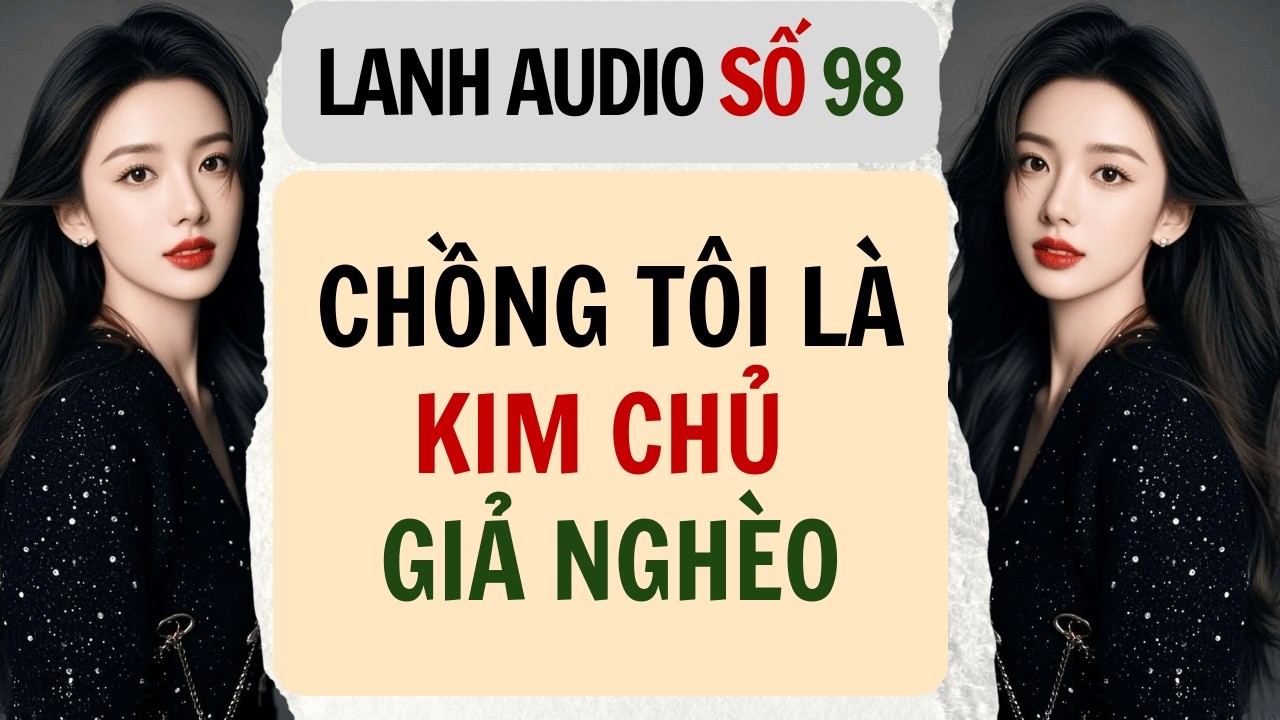 Full | Lanh Audio Số 98 | CHỒNG TÔI LÀ KIM CHỦ GIẢ NGHÈO