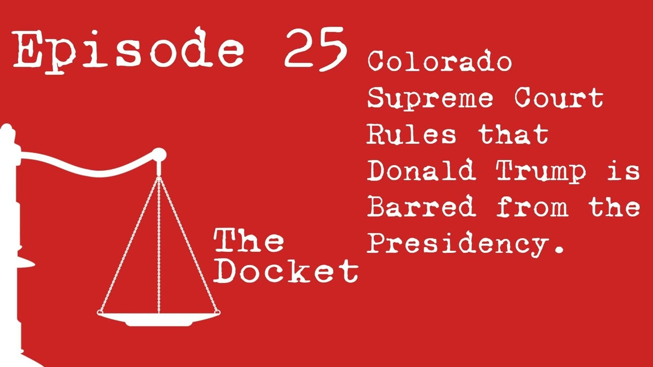 Episode 25: Colorado Supreme Court Rules that Donald Trump is Barred from the Presidency.