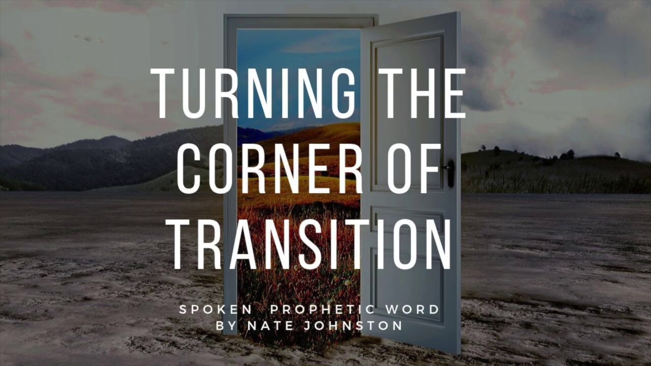 TURNING THE CORNER OF TRANSITION // Prophetic Word