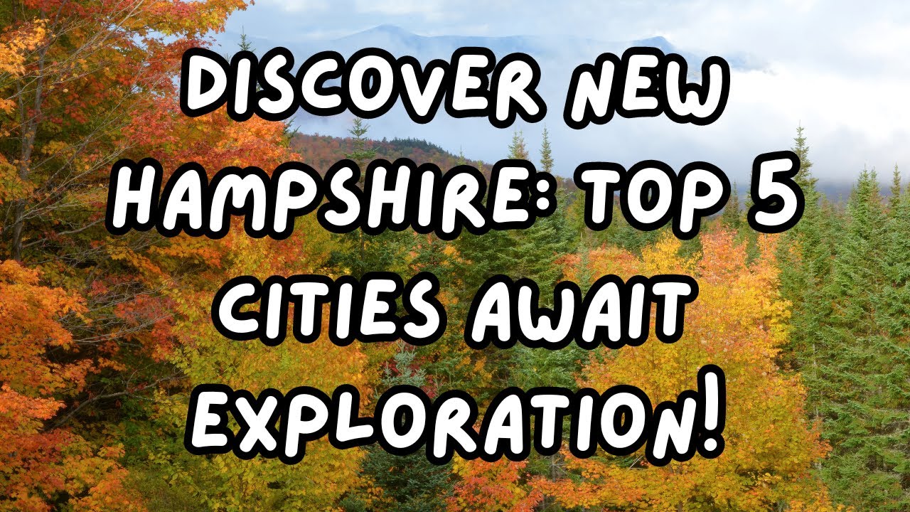 New Hampshire Unveiled: Top 5 Must-Visit Cities