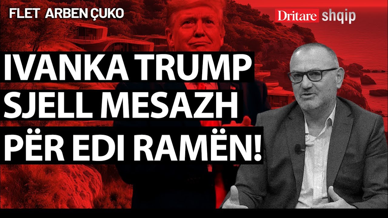 Ivanka Trump sjell mesazh për Edi Ramën! Flet eksperti i sigurisë, Arben Çuko! | Shqip nga D. Hila