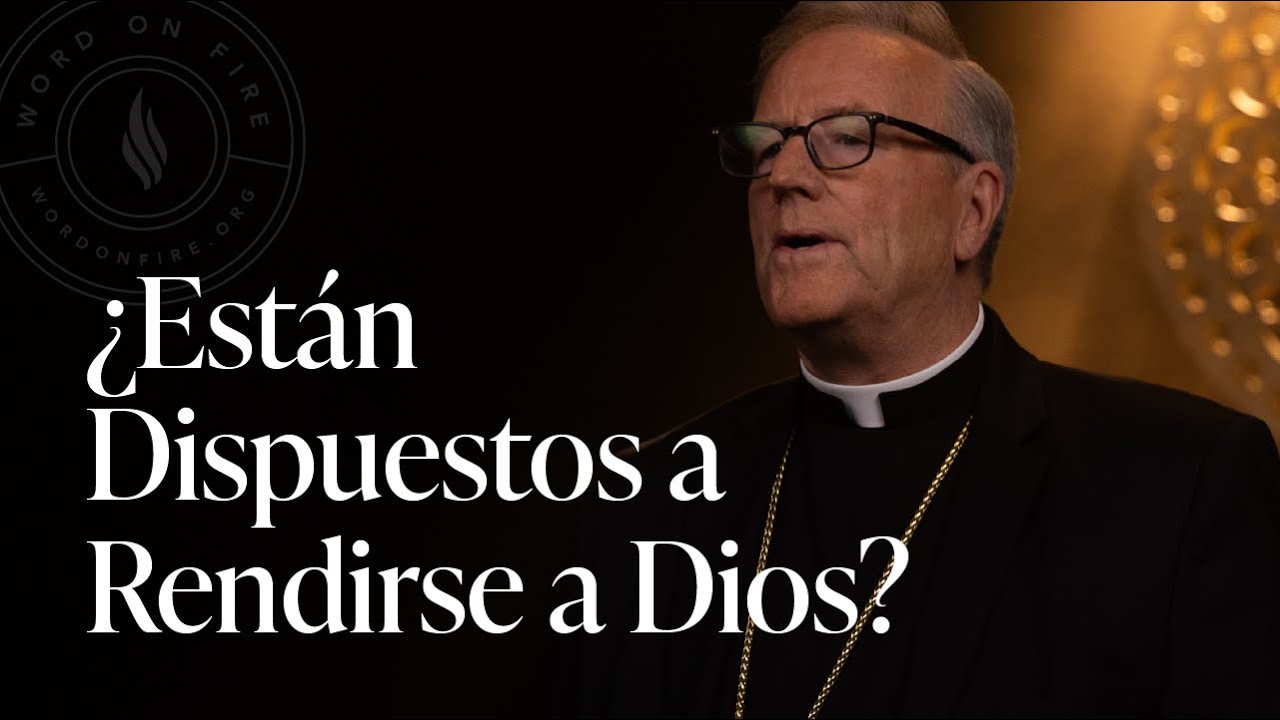 &iquest;Est&aacute;n Dispuestos a Rendirse a Dios? &mdash; Serm&oacute;n del Domingo del obispo Robert Barron