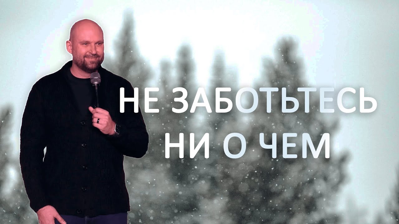 Не заботьтесь ни о чем | Александр Подобедов | Церковь Божия