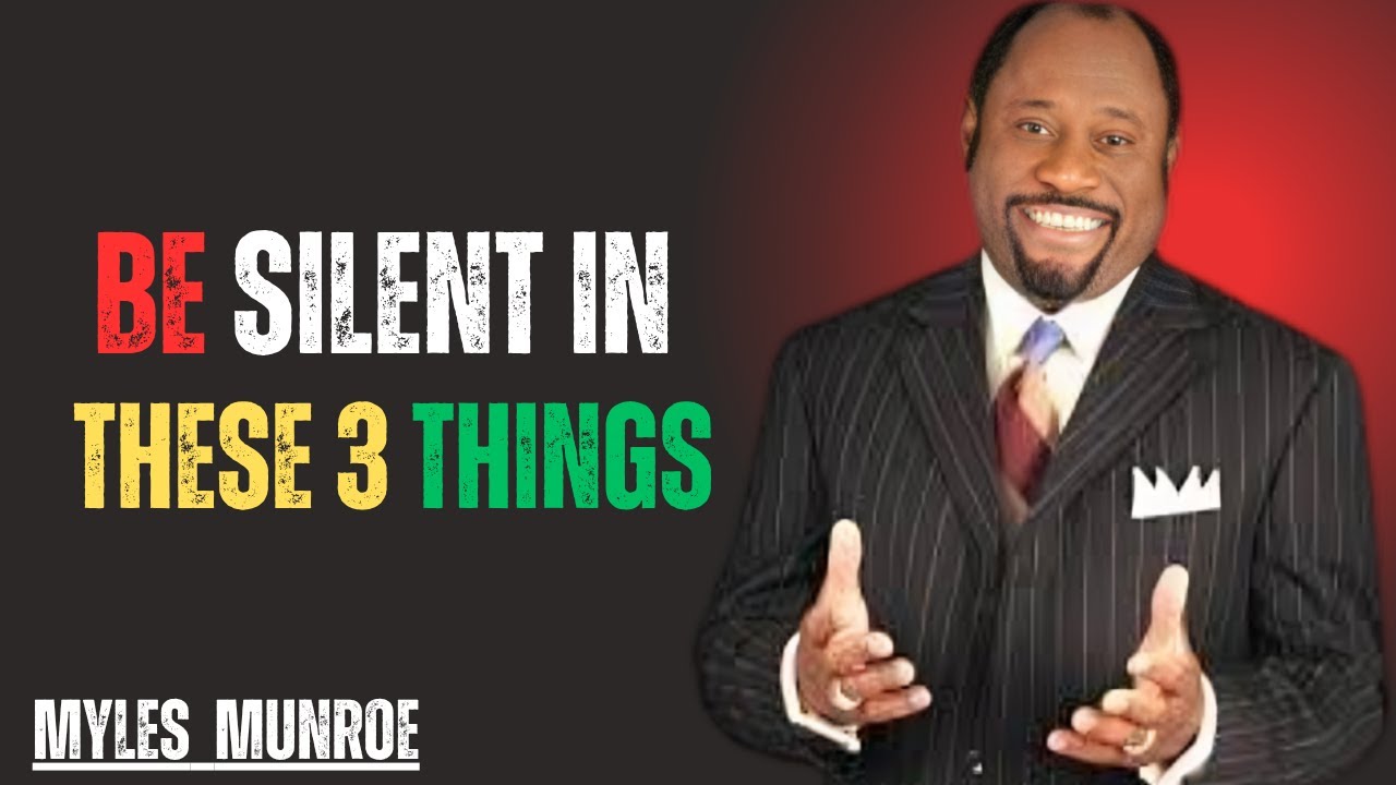 BE SILENT IN THESE 3 THINGS || MYLES MUNROE