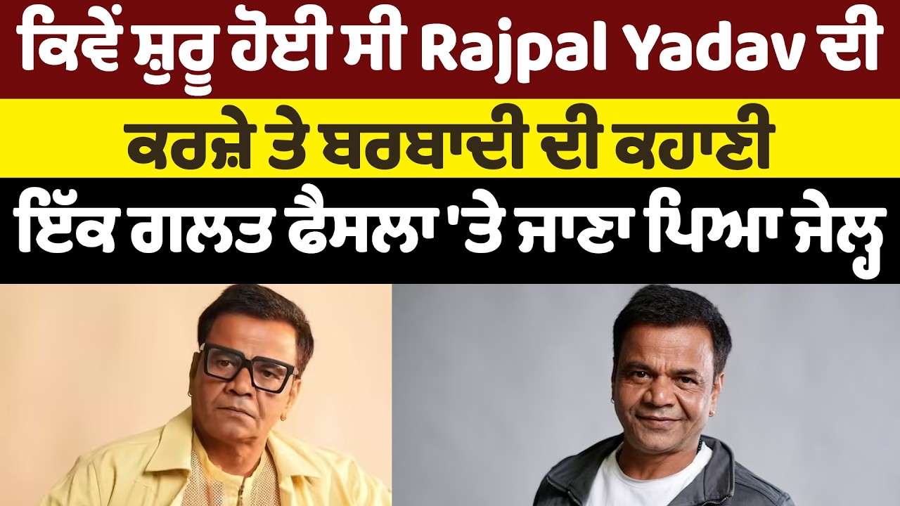 ਕਿਵੇਂ ਸ਼ੁਰੂ ਹੋਈ ਸੀ Rajpal Yadav ਦੀ ਕਰਜ਼ੇ ਤੇ ਬਰਬਾਦੀ ਦੀ ਕਹਾਣੀ, ਇੱਕ ਗਲਤ ਫੈਸਲਾ 'ਤੇ ਜਾਣਾ ਪਿਆ ਜੇਲ੍ਹ