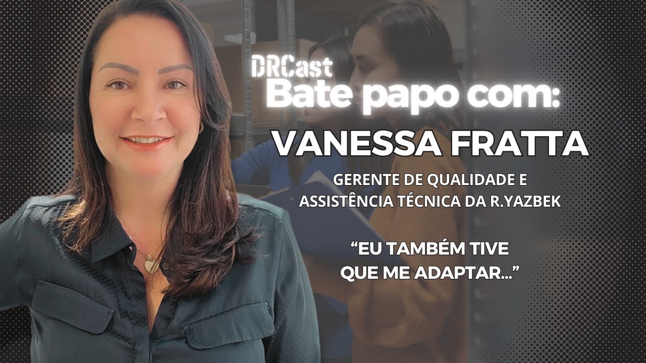DRCortes - DRCast #4 - Vanessa Fratta - Gerente de Qualidade e Assist&ecirc;ncia T&eacute;cnica da R.Yazbek