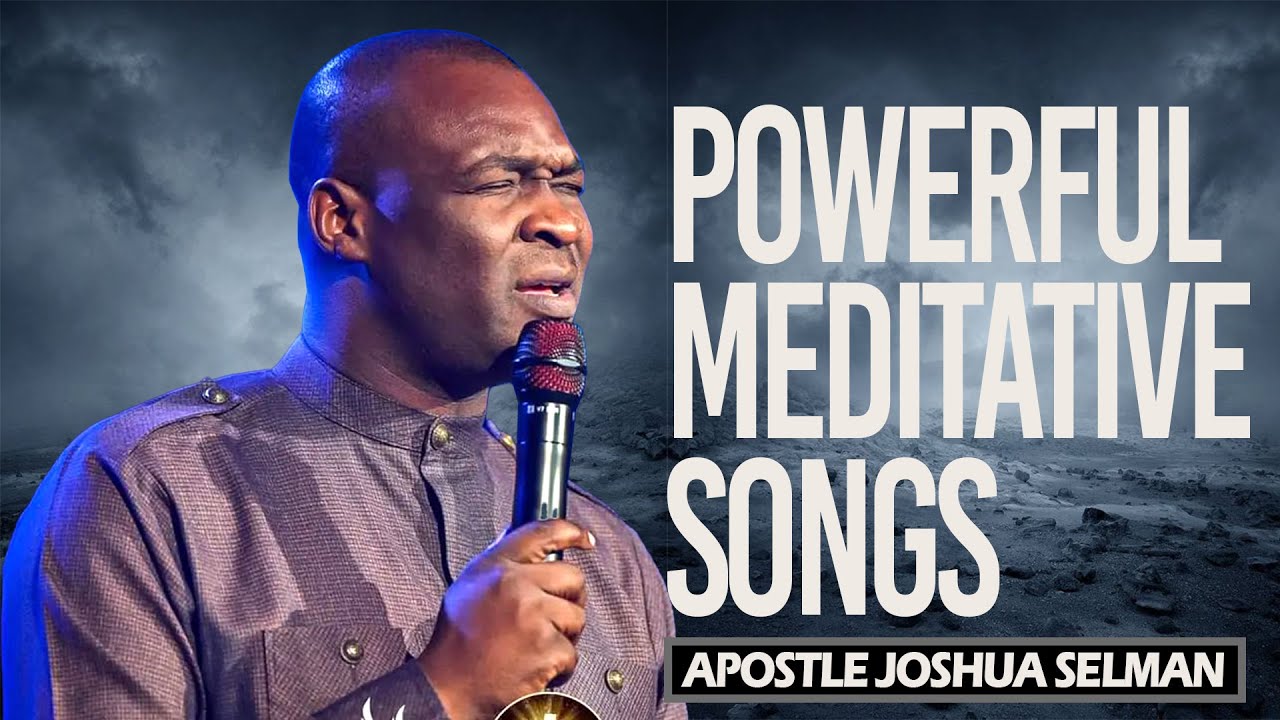 Powerful Meditative Songs | Apostle Joshua Selman