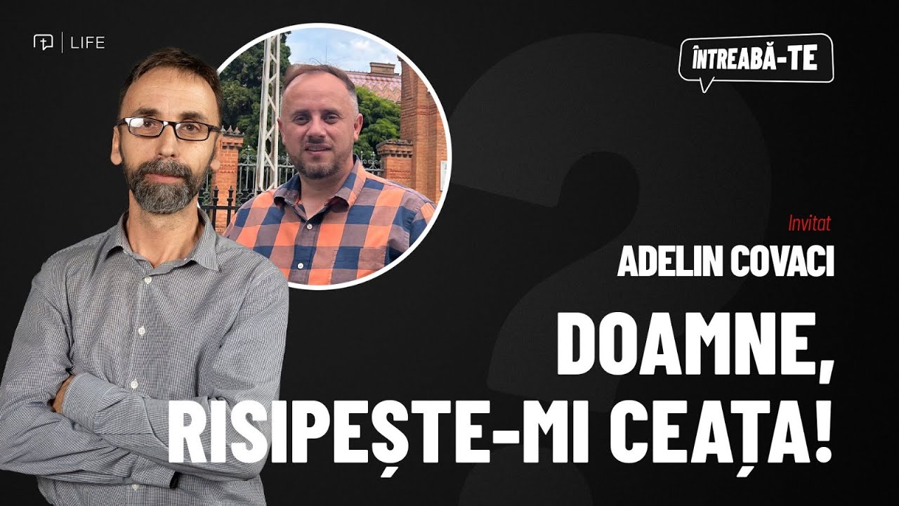 Adelin Covaci | Doamne, risipește-mi ceața! | Întreabă-te!