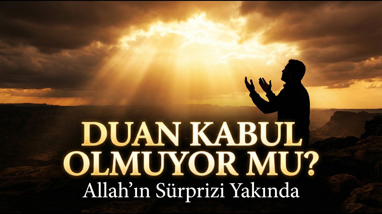 Duan Kabul Olmadı Sanma! Allah’ın Sana Hazırladığı Sürpriz