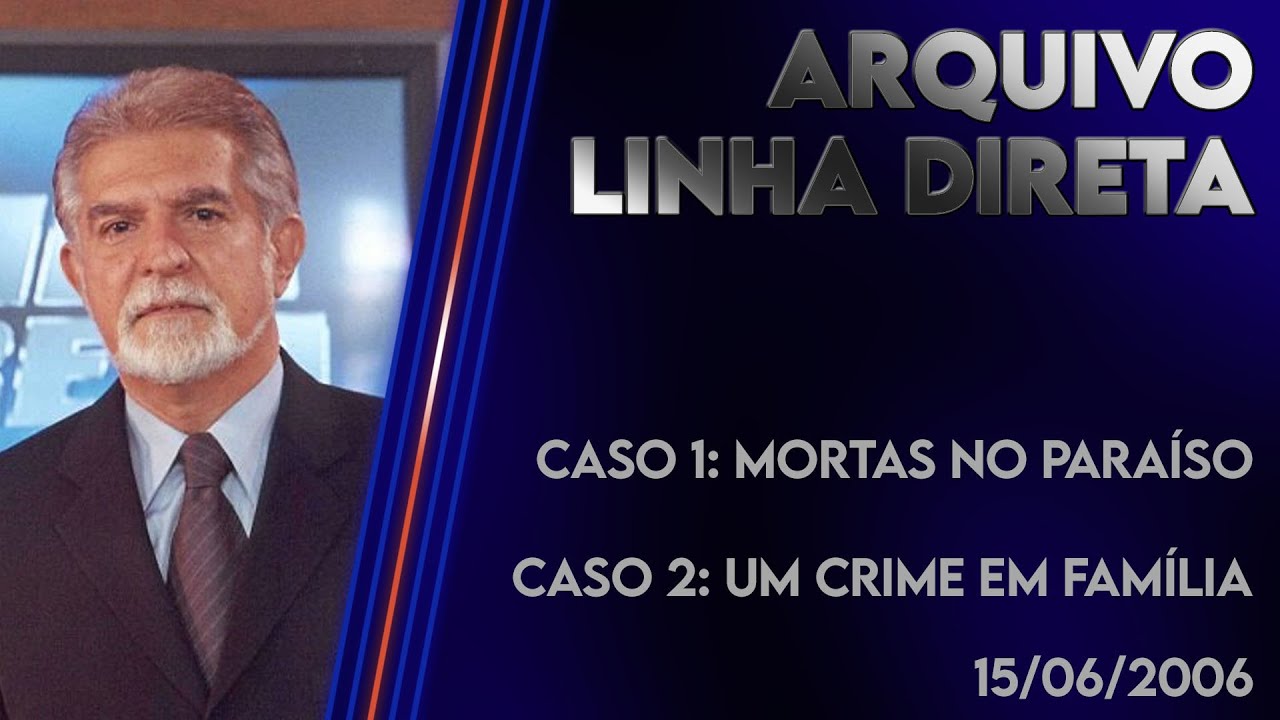 Linha Direta 15/06/2006 - Caso 1: Mortas no paraíso - Caso 2: Um crime em família