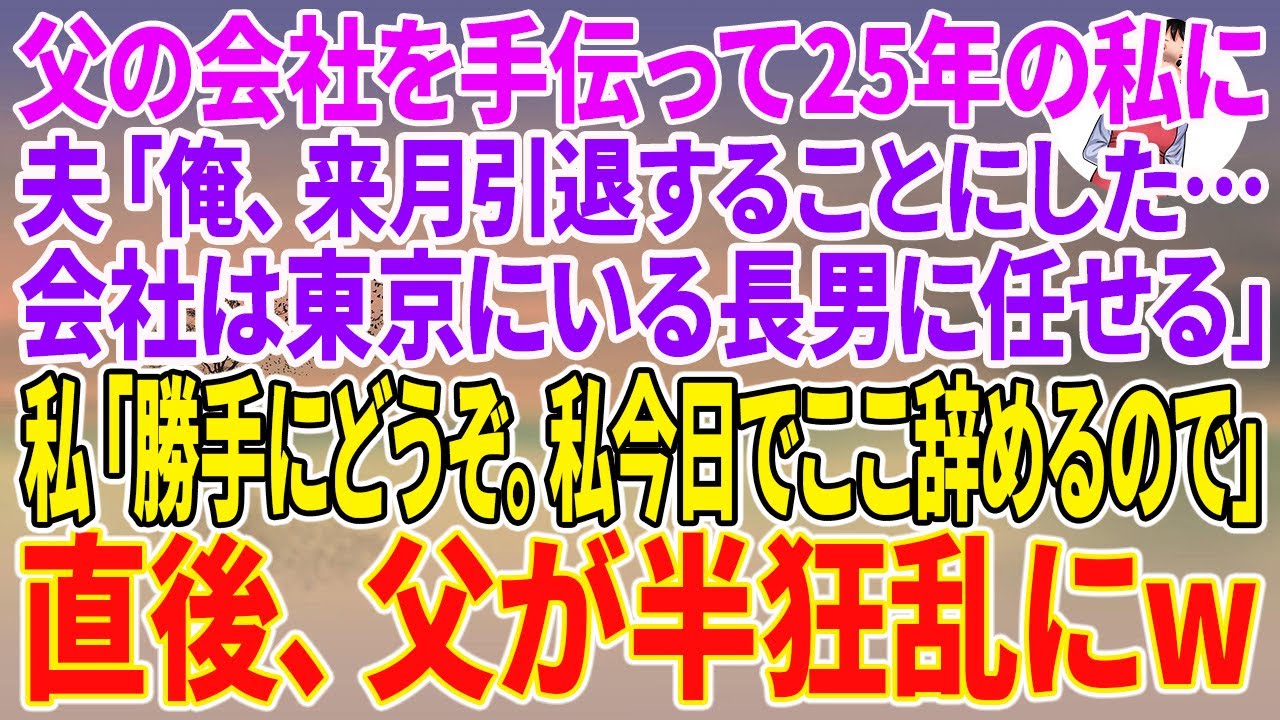 【スカッとする話】父の会社を手伝って25年の私に夫「俺、来月引退することにした…会社は東京にいる長男に任せる」私「勝手にどうぞ。私今日でここ辞めるので」直後、父が半狂乱にw【朗読】【スカッと】
