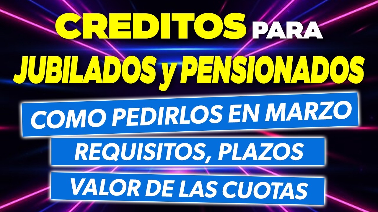 CRÉDITOS Jubilados Pensionados Cómo pedirlos en marzo, plazos y valor de las cuotas ✅