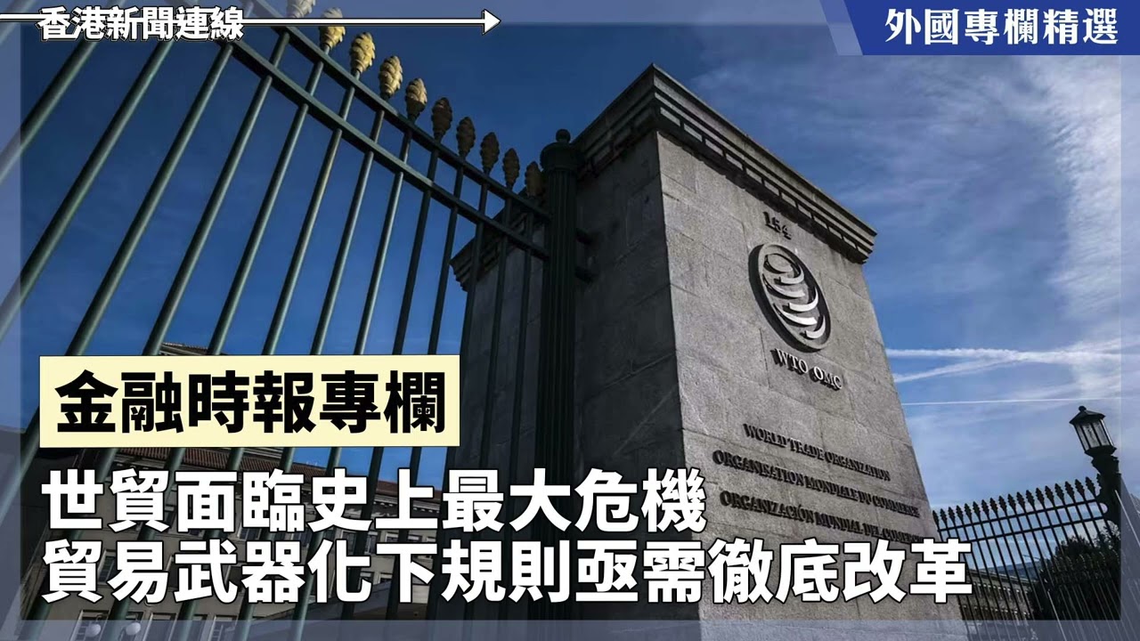 世貿面臨史上最大危機 貿易武器化下規則亟需徹底改革【外國專欄精選——金融時報專欄】2026-01-22《香港新聞連線》