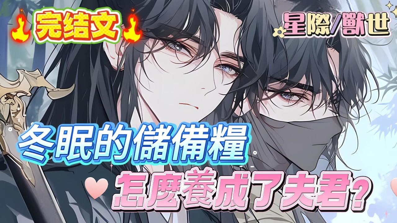 【完结文】【兇萌蛇妃超寵夫】她是條蛇，一朝冬眠，差點被壓死。她轉頭報仇時發現那人血液簡直美味至極，她打算將他養成儲備糧，靠吸他血報仇。只是養著養著怎麽養成了夫君？#爽文 #小説#兽世 #星际