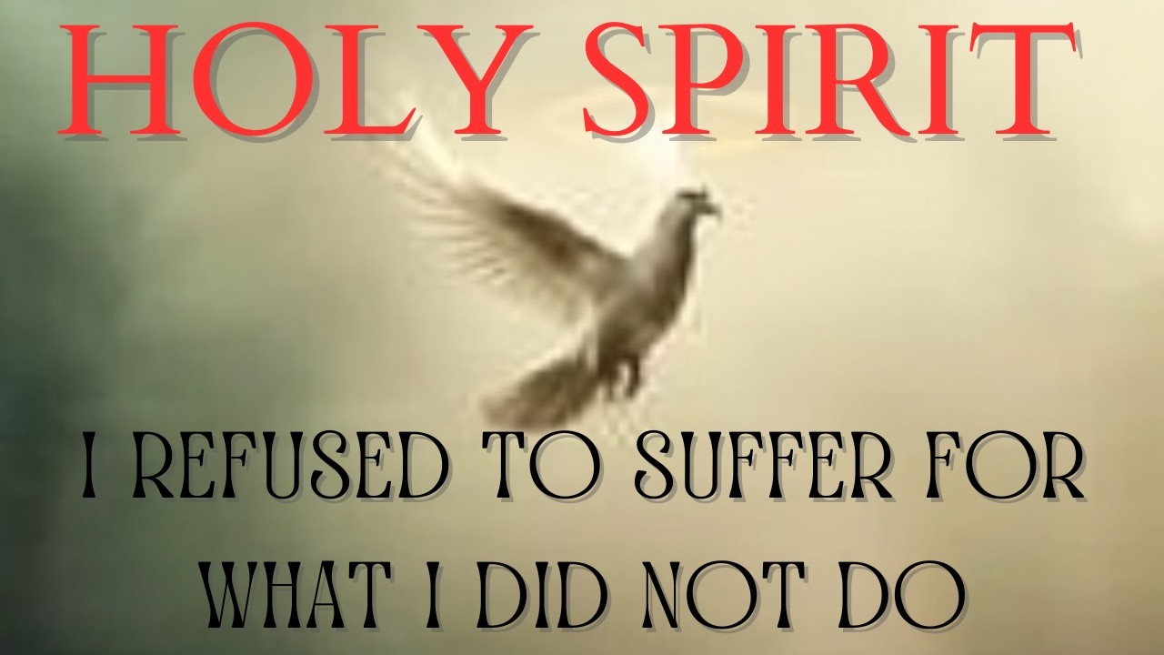 HOLY SPIRIT, I REFUSED TO SUFFER FOR WHAT I DID NOT DO