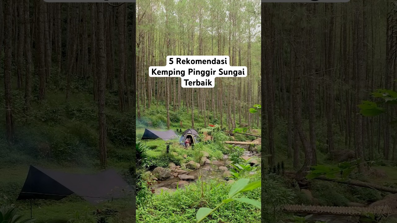Rekomendasi camping ground pinggir sungai terbaik. 5 Spot kemping riverside paling syahdu #camping
