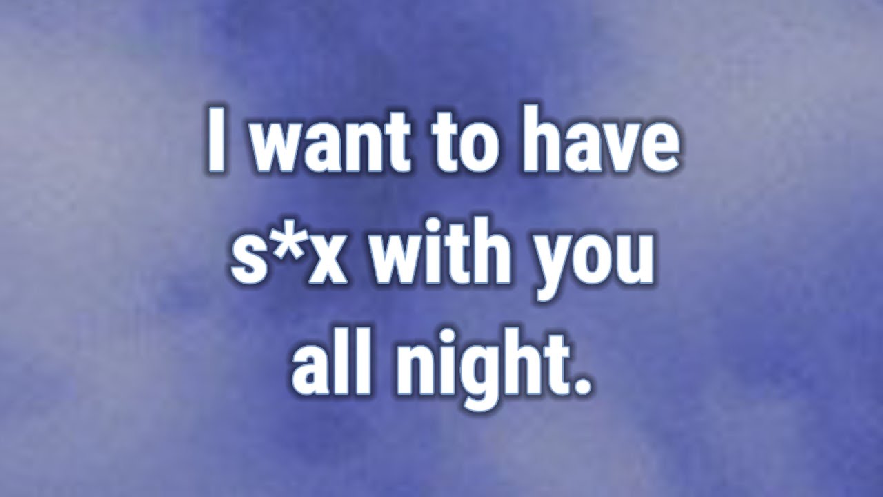 💟 I want to have love with you all night.