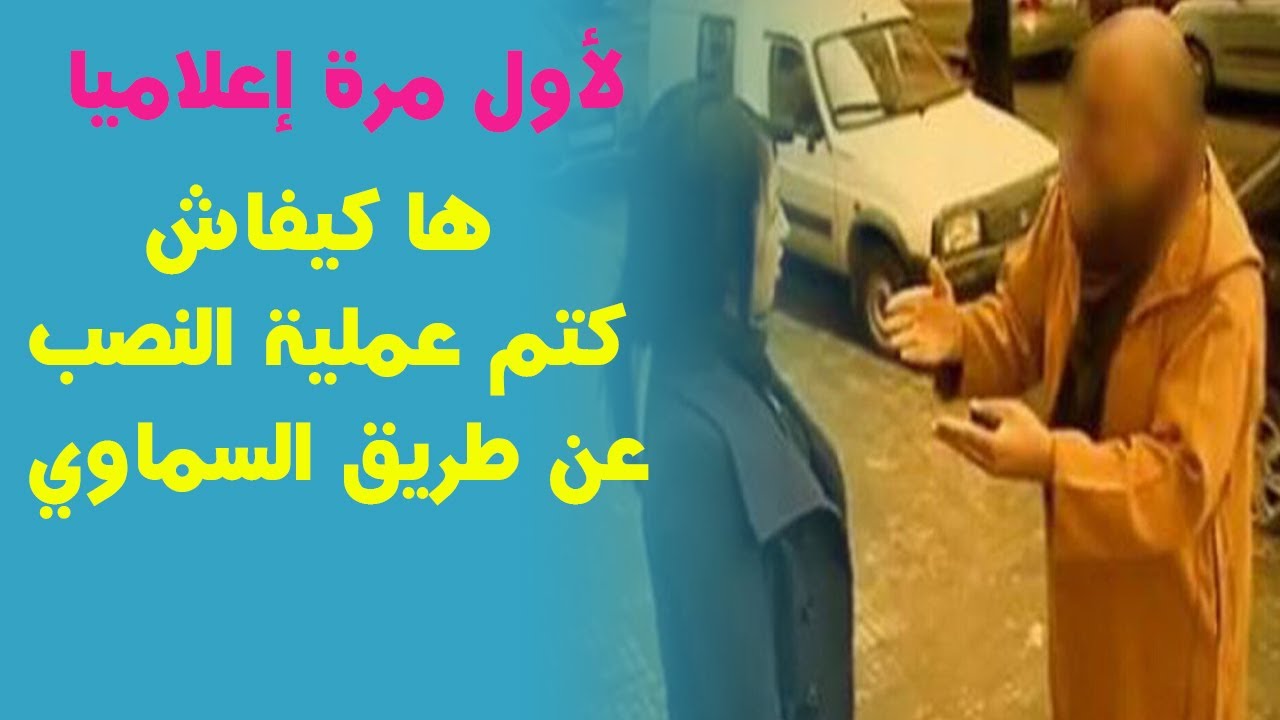 لأول مرة إعلاميا, ها كيفاش كتم عملية النصب عن طريق السماوي