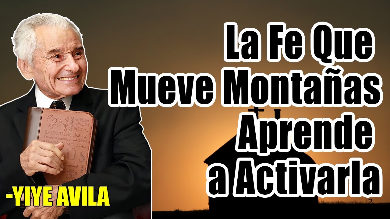yiye avila predicaciones - La Fe Que Mueve Montañas – Aprende a Activarla
