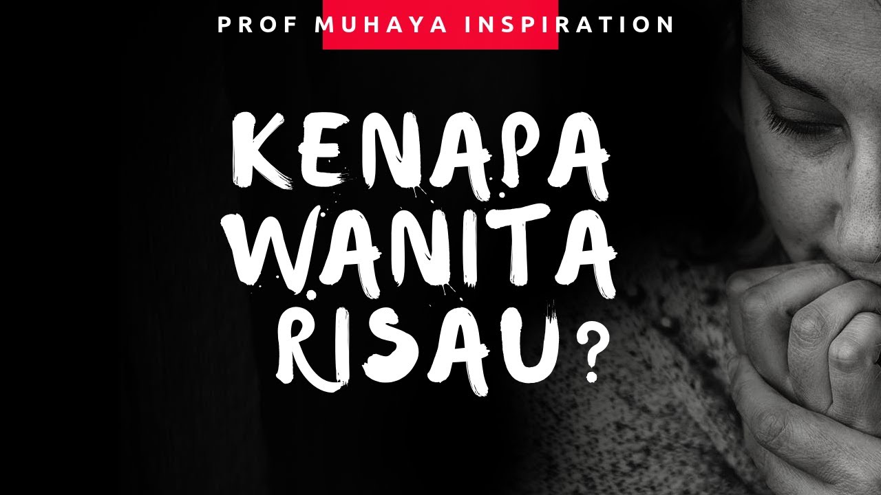 PROF MUHAYA - KENAPA WANITA RISAU ?