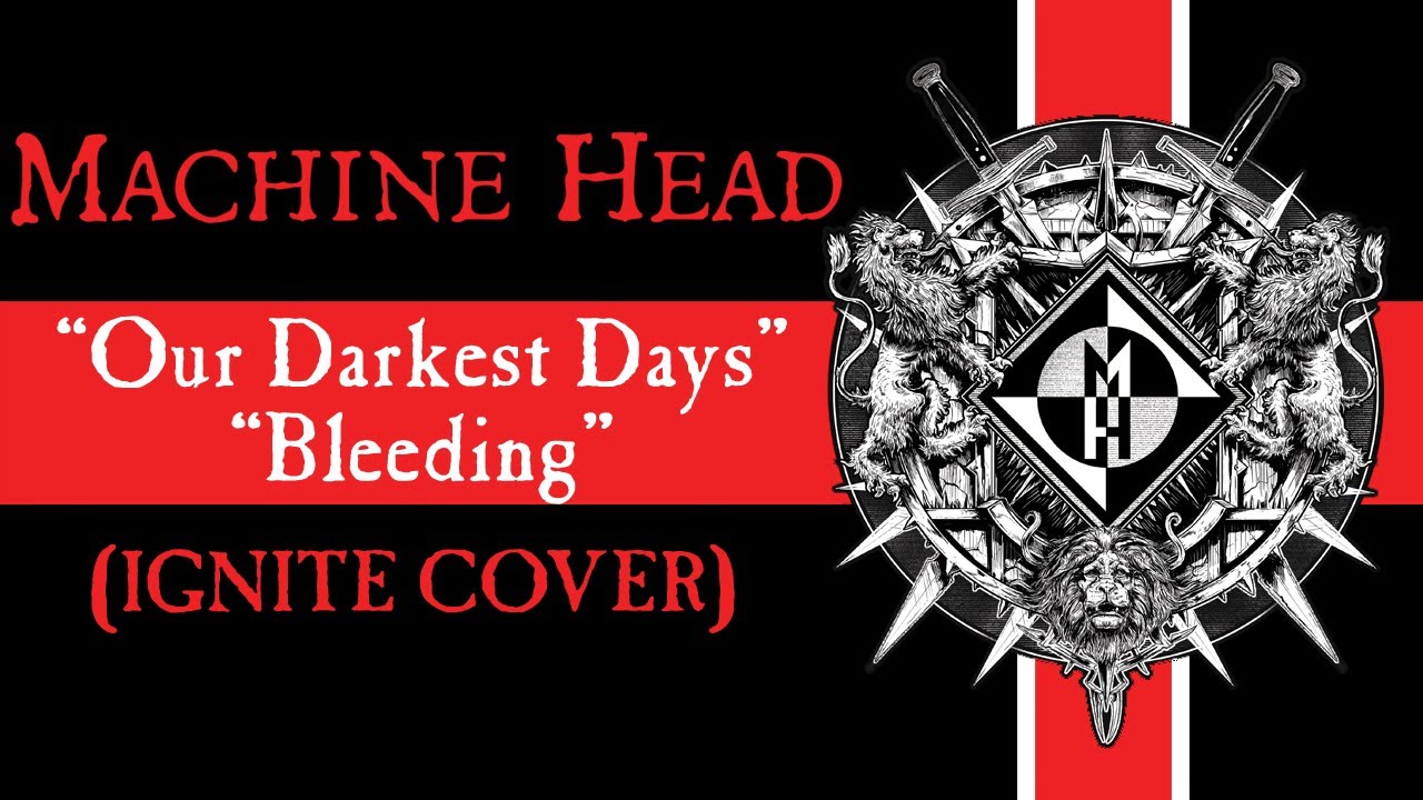 MACHINE HEAD - Our Darkest Days + Bleeding (IGNITE COVER)