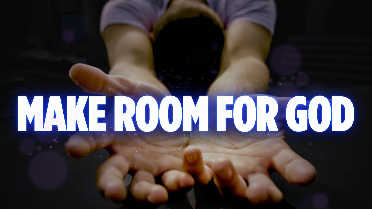 Make Room For God In Your Life and Be Filled With Holy Spirit