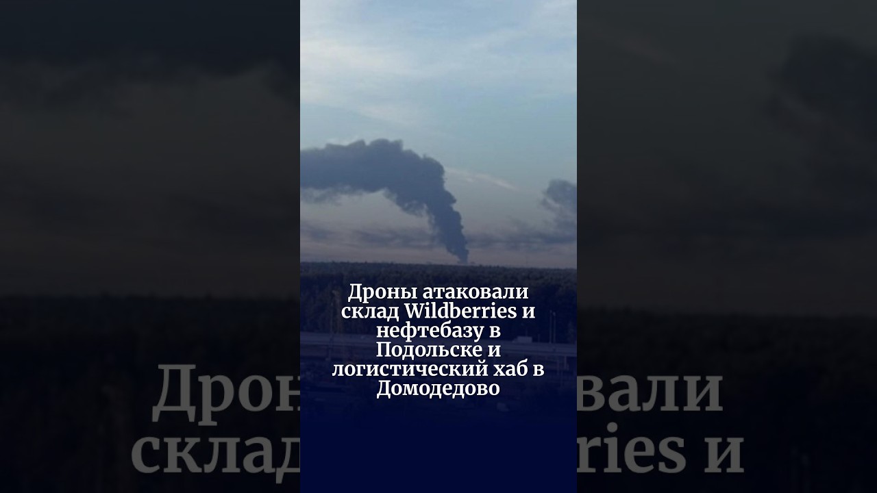 Дроны атаковали склад Wildberries и нефтебазу в Подольске и логистический хаб в Домодедово