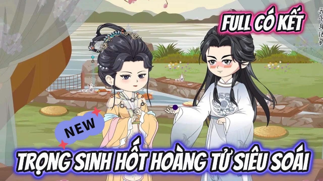 Trọng Sinh Hốt Hoàng Tử Siêu Soái Full Có Kết