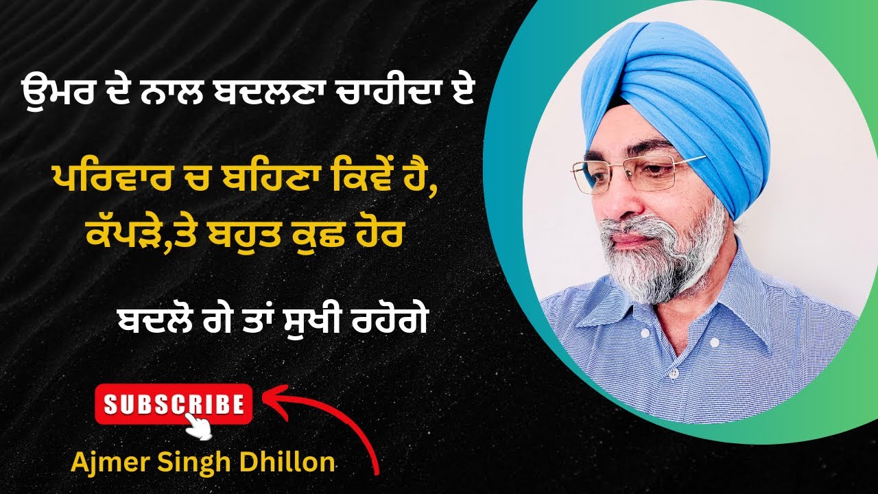 ਉਮਰ ਮੁਤਾਬਕ ਬਦਲੋ ਜਰੂਰ ,ਨਹੀਂ ਤੇ ਦੁਖੀ ਹੋਵੋਗੇ-Ajmer Singh Dhillon-615