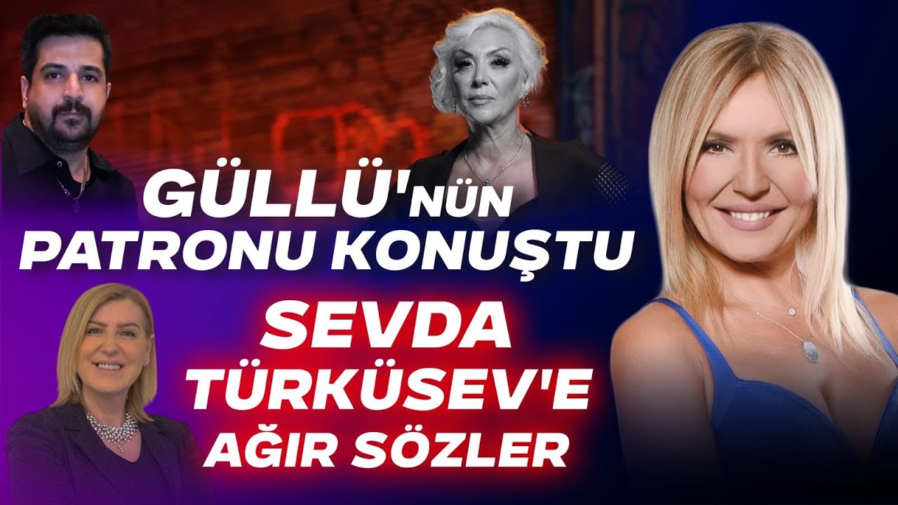 GÜLLÜ'NÜN PATRONU KONUŞTU. SEVDA TÜRKÜSEV'E AĞIR SÖZLER