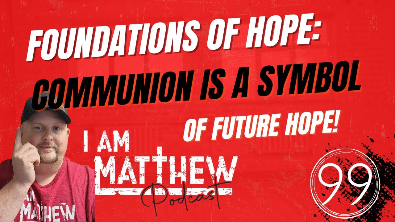 EP99 Foundations of Hope: Communion is a Symbol of Future Hope!